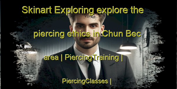 Skinart Exploring explore the piercing ethics in Chun Bec area | PiercingTraining | PiercingClasses | SkinartTraining-Mexico